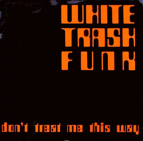 White Trash Funk - Don&#039;t Treat Me This Way [12&quot; Maxi]