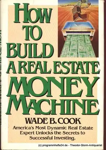 Cook Wade B. How to build a real estate money machine. An Investment Guide for the Eighties