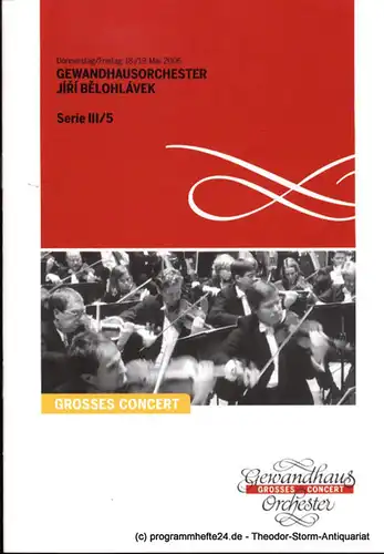 Gewandhaus zu Leipzig, Herklotz Renate: Programmheft Gewandhausorchester Jiri Belohlavek. Serie III / 5. 18./19. Mai 2006 Grosses Concert. Blätter des Gewandhauses. Spielzeit 2005 / 2006. 