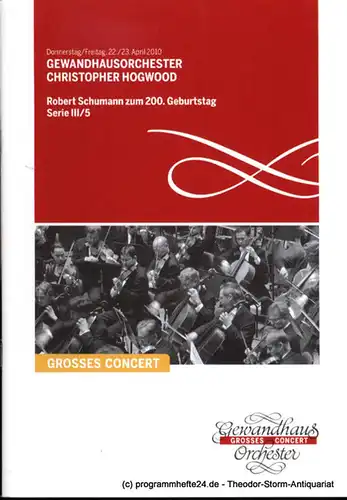 Gewandhaus zu Leipzig: Programmheft Gewandhausorchester Christopher Hogwood. Robert Schumann zum 200. Geburtstag. 22. / 23. April 2010. Serie III / 5. Grosses Concert. Blätter des Gewandhauses. Spielzeit 2009 / 2010. 