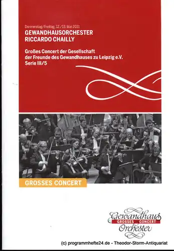 Gewandhaus zu Leipzig, Herklotz Renate: Programmheft Gewandhausorchester Riccardo Chailly. Großes Concert der Gesellschaft der Freunde des Gewandhauses zu Leipzig e.V. 12./13. Mai 2011. Serie III.. 