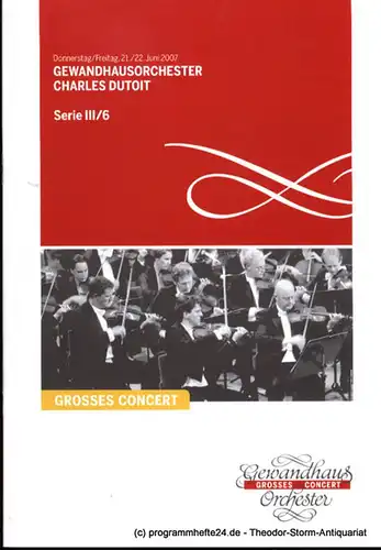 Gewandhaus zu Leipzig, Herklotz Renate: Programmheft Gewandhausorchester Charles Dutoit. 21. / 22. Juni 2007. Serie III / 6 Grosses Concert. Blätter des Gewandhauses. Spielzeit 2006 / 2007. 