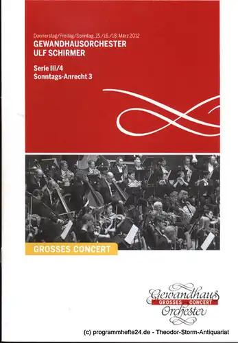 Gewandhaus zu Leipzig, Herklotz Renate: Programmheft Gewandhausorchester Ulf Schirmer. 15. - 18. März 2012. Serie III / 4. Sonntags-Anrecht 3. Grosses Concert. Blätter des Gewandhauses. Spielzeit 2011 / 2012. 