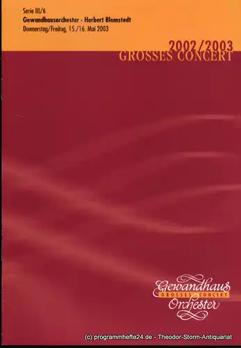 Gewandhaus zu Leipzig, Herklotz Renate: Programmheft Gewandhausorchester Herbert Blomstedt. 15./16. Mai 2003. Serie III / 6. Grosses Concert. Blätter des Gewandhauses. Spielzeit 2002 / 2003. 