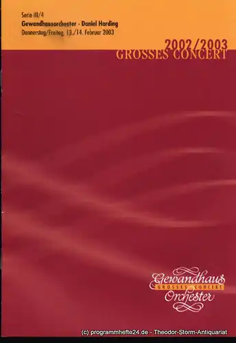 Gewandhaus zu Leipzig, Herklotz Renate: Programmheft Gewandhausorchester Daniel Harding. 13./14. Februar 2003. Serie III / 4. Grosses Concert. Blätter des Gewandhauses. Spielzeit 2002 / 2003. 