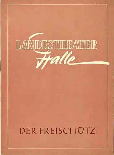 Landestheater Halle, Gerhard Starnberger: Programmheft Der Freischütz. Spielzeit 1956 / 57 Programmheft Nr. 20 S. 219-242. 