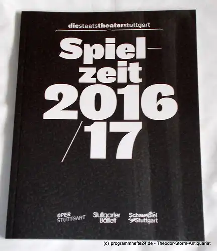 Die Staatstheater Stuttgart, Marc-Oliver Hendriks, Verena Beurle-Bernardic: Programmheft Spielzeit 2016 / 17 Oper Stuttgart - Stuttgarter Ballett - Schauspiel Stuttgart. 