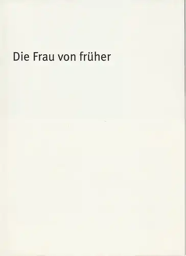 Bayerisches Staatsschauspiel, Dieter Dorn, Hans-Joachim Ruckhäberle, Andrea Vilter: Programmheft Die Frau von früher. Premiere 12. März 2005 im Theater im Haus der Kunst Spielzeit 2004 / 2005 Heft Nr. 61. 