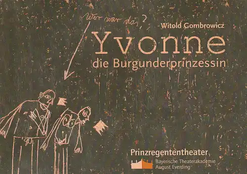 Bayerische Theaterakademie August Everding, Maria Schneider, Silvia Stolz, Christof Wessling: Programmheft Yvonne, die Burgunderprinzessin. Premiere 29. April 2005. 