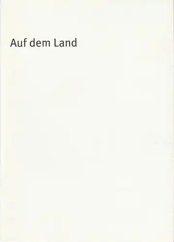 Bayerisches Staatsschauspiel, Dieter Dorn, Andrea Vilter, Oda Sternberg und Hilda Lobinger ( Fotos ): Programmheft Martin Crimp: AUF DEM LAND. Premiere 16. Oktober 2002 Cuvillies Theater. Spielzeit 2002 / 2003 Heft-Nr. 21. 