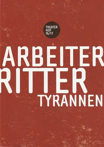 Theater Hof, Reinhardt Friese, Nina Eichhorn, Melanie Gückel, Ulrich Kern, u.a: Programmheft Arbeiter Glücksritter Tyrannen. Theater Hof 16 / 17 Spielzeitheft. 