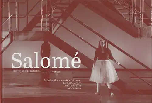 Hochschule für Musik und Theater München, Bayerische Theaterakademie August Everding Prinzregenten Theater: Salome. Bachelor-Abschlussarbeit Teil 1 von Antonia Bein, Julia Hausmann und Carolin Schirmer. 