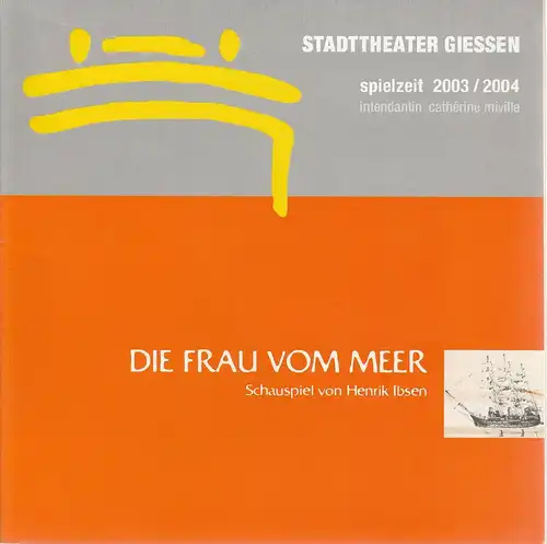 Stadttheater Gießen, Catherine Miville, Astrid Biesemeier, Karin Schlosser: Programmheft Henrik Ibsen: Die Frau vom Meer Premiere 31. Januar 2004 Spielzeit 2003 / 04. 