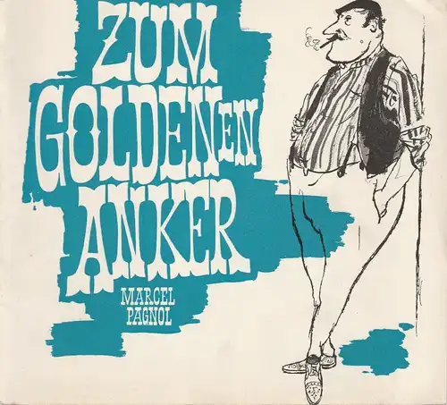 Hessisches Staatstheater Wiesbaden, Claus Helmut Drese, Hanno Lunin, Jürgen Fabritius: Programmheft ZUM GOLDENEN ANKER. Komödie von Marcel Pagnol Spielzeit 1966 / 67 Heft 12. 