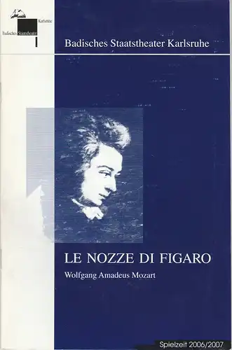 Badisches Staatstheater Karlsruhe, Achim Thorwald, Tim-Christian Schwittek: Programmheft Le nozze di Figaro. Oper von Wolfgang Amadeus Mozart Spielzeit 2006 / 2007 Wiederaufnahme 30. März 2007. 