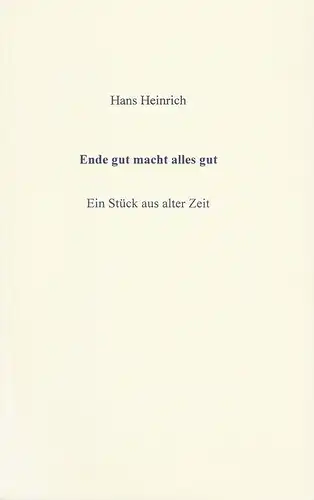 Hans Heinrich: Ende gut macht alles gut. Ein Stück aus alter Zeit. Heinrich Kaufringers Unschuldige Mörderin gerahmt und in Szene gesetzt. 