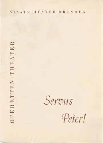 Stadttheater Dresden, Operetten-Theater, Gerd Michael henneberg, Eberhard Sprink, Fritz Steiner, Rosemarie Dietrich: Programmheft Servus Peter. Musikalisches Lustspiel von Alfred Berg und Hans Hardt. 