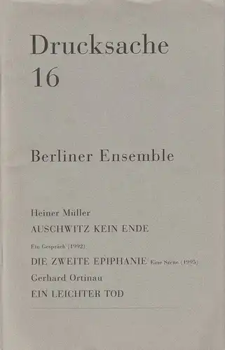 Berliner Ensemble, Heiner Müller, Holger Teschke, Grischa Meyer: Programmheft Drucksache 16. Heiner Müller: Auschwitz - Kein Ende / Die zweite Epiphanie / Gerhard Ortinau: Ein leichter Tod. 