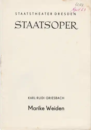 Staatstheater Dresden Staatsoper, Gerd Michael Henneberg, Eberhard Sprink, Johannes Wieke: Programmheft Karl-Rudi Griesbach: MARIKE WEIDEN Oper 4. April 1963 Spielzeit 1962 / 63. 