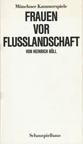 Münchner Kammerspiele, Dieter Dorn, Hans-Joachim Ruckhäberle, Marion Kagerer, Wolfgang Zimmermann: Programmheft Uraufführung Heinrich Böll: Frauen vor Flusslandschaft 24. Januar 1988 Spielzeit 1987 / 88 Heft 4. 