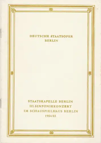 Deutsche Staatsoper Berlin, Deutsche Demokratische Republik, Horst Richter: Programmheft III. SINFONIEKONZERT 17. und 18. Januar 1985 im Schauspielhaus Berlin Spielzeit 1984 / 85. 