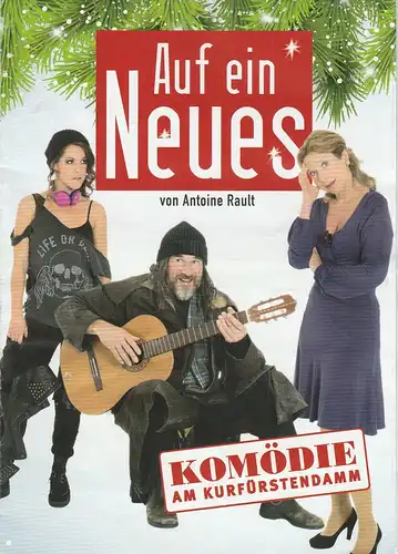 Komödie am Kurfürstendamm: Programmheft Antoine Rault AUF EIN NEUES Premiere 21. November 2013 Spielzeit 2013 / 2014. 