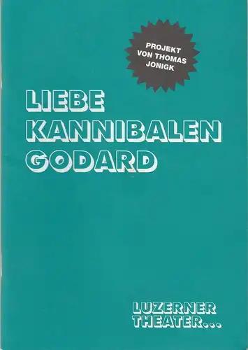 Luzerner Theater, Dominique Mentha, Caroline Weber, Brigitte Hürzeler: Programmheft Uraufführung LIEBE KANNIBALEN GODARD. Projekt von Thomas Jonigk Premiere 31. März 2006 Verkehrshaus der Schweiz Luzern. 