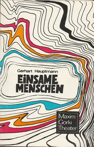 Maxim Gorki Theater, Albert Hetterle, Manfred Möckel, Werner Knispel: Programmheft Gerhart Hauptmann EINSAME MENSCHEN Premiere 14. Januar 1978 Spielzeit 1977 / 78 Heft 3. 