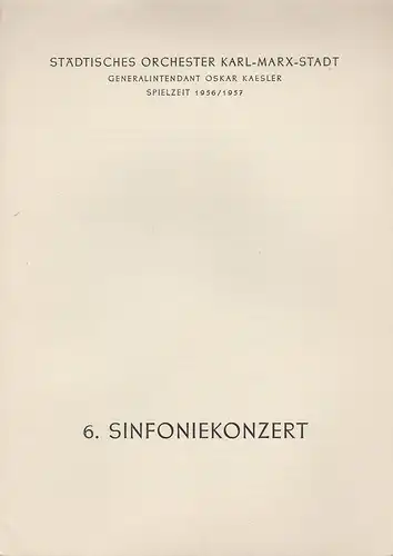 Städtisches Orchester Karl-Marx-Stadt, Oskar Kaesler: Programmheft 6. Sinfoniekonzert Spielzeit 1956 / 57. 