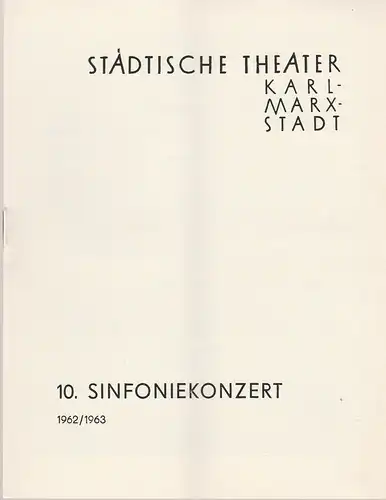 Städtische Theater Karl-Marx-Stadt: Programmheft 10. Sinfoniekonzert Spielzeit 1962 / 63. 