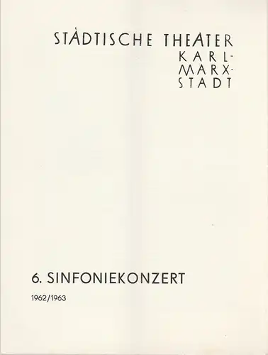 Städtische Theater Karl-Marx-Stadt, Ulf Keyn, Ilse Winter: Programmheft 6. Sinfoniekonzert Spielzeit 1962 / 63. 