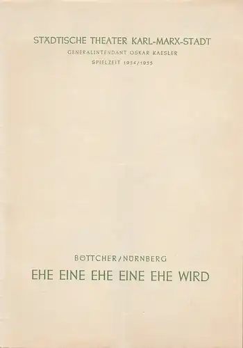 Städtische Theater Karl-Marx-Stadt, Oskar Kaesler, Wolf Ebermann, Burkart Hernmarck, Elisabeth Selle: Programmheft Wolfgang Böttcher / Ilse Nürnberg EHE EINE EHE EINE EHE WIRD Spielzeit 1954 / 55. 
