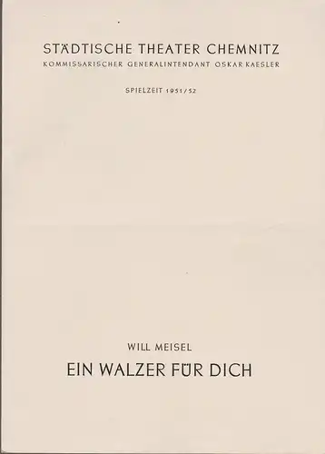 Städtische Theater Chemnitz, Oskar Kaesler (Kommissarischer Generalintendant): Programmheft Will Meisel EIN WALZER FÜR DICH Spielzeit 1951 / 52. 