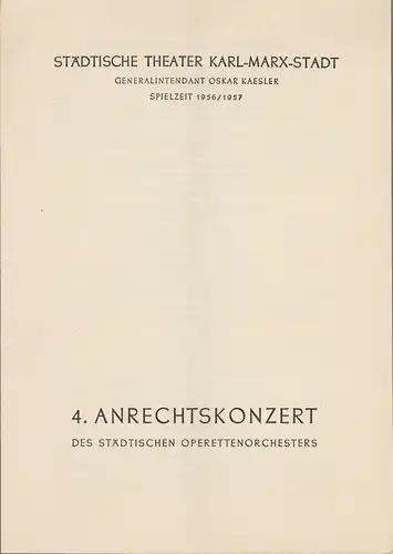 Städtische Theater Karl-Marx-Stadt, Oskar Kaesler: Programmheft 4. ANRECHTSKONZERT des städtischen Operettenorchesters 6. April 1957 Operettenhaus Spielzeit 1956 / 57. 