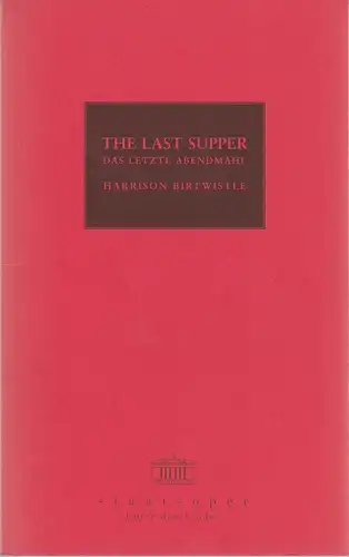 Staatsoper Unter den Linden, Daniel Barenboim, Georg Quander, Regula Rapp, Lydia Grün, Lena Scholle, Rolf Kanzler: Programmheft Harrison Britwistle THE LAST SUPPER Premiere 18. April 2000. 