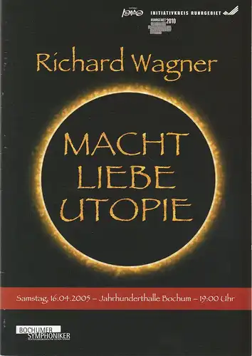 Initiativkreis Ruhrgebiet Verwaltungs-GmbH, Eckhard Albrecht, Martin Lücke: Programmheft Macht. Liebe. Utopie. Richard Wagner DER RING. An Orchestral Adventure 16. April 2005 Jahrhunderthalle Bochum. 