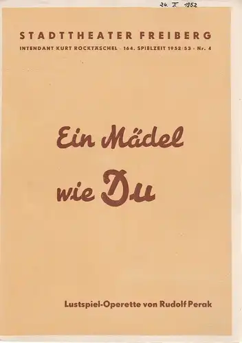 Stadttheater Freiberg, Kurt Rocktäschl, Sid Seltmann, Heinz Lederer: Programmheft Rudolf Perak EIN MÄDEL WIE DU 164. Spielzeit 1952 / 53 Heft 4. 