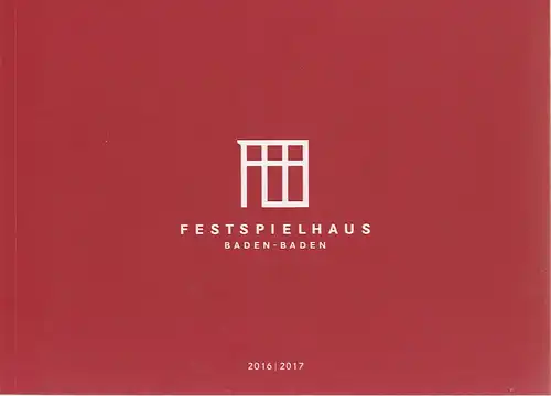 Festspielhaus und Festspiele Baden-Baden, Andreas Mölich-Zebhauser, Michael Drautz, Dariusz Szymanski, Rüdiger Beermann, Vanessa Falk, u.a: Programmheft FESTSPIELHAUS BADEN-BADEN 2016 / 2017 Spielzeitheft. 