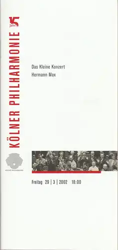 Kölner Philharmonie, KölnMusik GmbH, Albin Hänseroth, Sebastian Loelgen: Programmheft DAS KLEINE KONZERT HERMANN MAX 29. März 2002 Kölner Philharmonie. 