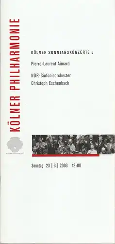 Kölner Philharmonie, KölnMusik GmbH, Albin Hänseroth, Sebastian Loelgen: Programmheft KÖLNER SONNTAGSKONZERTE 5 NDR-SINFONIEORCHESTER CHRISTOPH ESCHENBACH 23. März 2003 Kölner Philharmonie. 