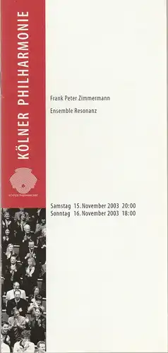Kölner Philharmonie, KölnMusik GmbH, Albin Hänseroth, Sebastian Loelgen: Programmheft FRANK PETER ZIMMERMANN ENSEMBLE RESONANZ 15. und 16. November 2003 Kölner Philharmonie. 