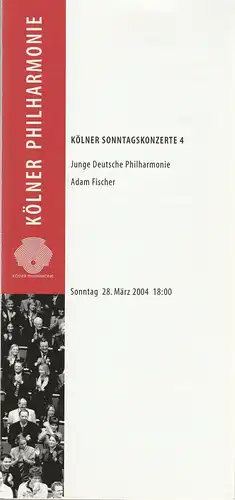 Kölner Philharmonie, KölnMusik GmbH, Albin Hänseroth, Sebastian Loelgen: Programmheft KÖLNER SONNTAGSKONZERTE 4 JUNGE DEUTSCHE PHILHARMONIE ADAM FISCHER 28. März 2004 Kölner Philharmonie. 