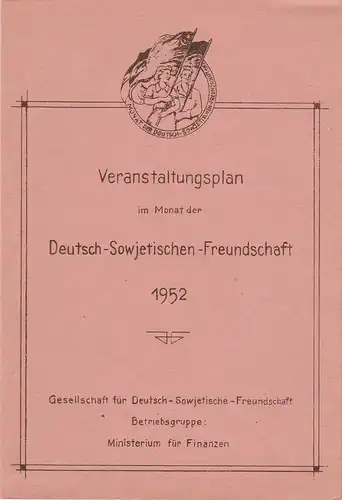 Gesellschaft für Deutsch-Sowjetische-Freundschaft Betriebsgruppe Ministerium für Finanzen: Programmheft VERANSTALTUNGSPLAN IM MONAT DER DEUTSCH-SOWJETISCHEN-FREUNDSCHAFT 1952. 