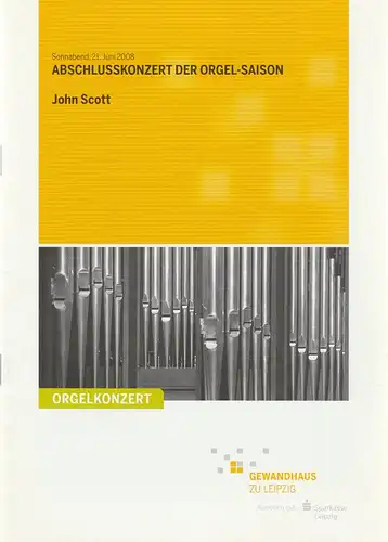 Gewandhaus zu Leipzig, Riccardo Chailly, Andreas Schulz, Renate Herklotz: Programmheft ABSCHLUSSKONZERT DER ORGEL-SAISON JOHN SCOTT 21. Juni 2008  Großer Saal Gewandhaus zu Leipzig Spielzeit 2007 / 2008. 