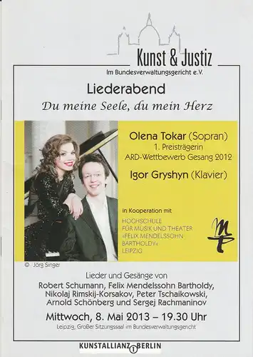 Kunst und Justiz im Bundesverwaltungsgericht e. V: Programmheft LIEDERABEND DU MEINE SEELE DU MEIN HERZ OLENA TOKAR / IGOR GRYSHYN 8. Mai 2013 Großer Sitzungssaal im Bundesverwaltungsgericht. 