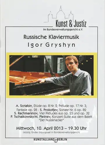 Kunst und Justiz im Bundesverwaltungsgericht e. V: Programmheft RUSSISCHE KLAVIERMUSIK IGOR GRYSHYN 10. April 2013 Großer Sitzungssaal im Bundesverwaltungsgericht. 