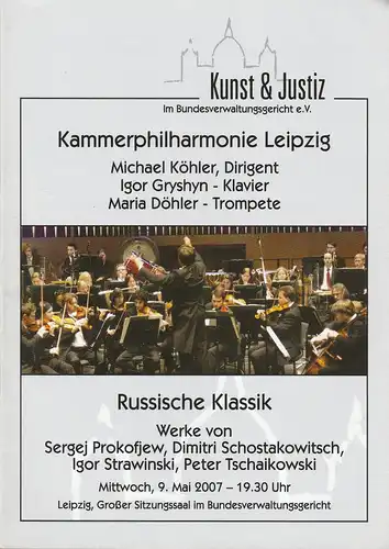 Kunst und Justiz im Bundesverwaltungsgericht e. V: Programmheft KAMMERPHILHARMONIE LEIPZIG RUSSISCHE KLASSIK 9. Mai 2007 Großer Sitzungssaal im Bundesverwaltungsgericht. 