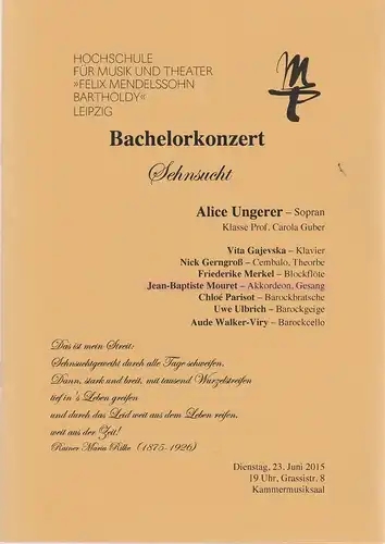 Hochschule für Musik und Theater Felix Mendelssohn-Bartholdy Leipzig: Programmheft BACHELORKONZERT SEHNSUCHT ALICE UNGERER 23. Juni 2015 Kammermusiksaal. 