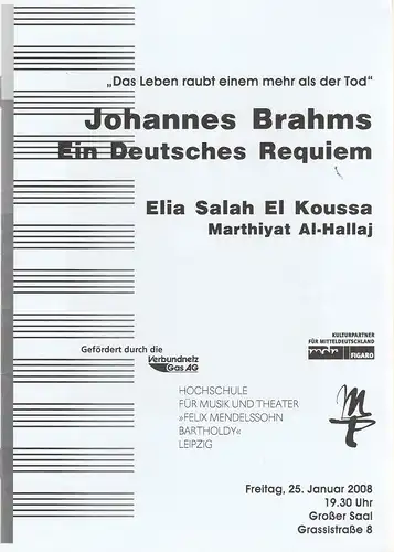 Hochschule für Musik und Theater Felix Mendelssohn-Bartholdy Leipzig, Robert Ehrlich, Christian Fischer, Stefan Schönknecht: Programmheft Johannes Brahms EIN DEUTSCHES REQUIEM / ELIA SALAH EL KOUSSA  MARTHIYAT AL-HALLAJ 25. Januar 2008 Großer Saal. 