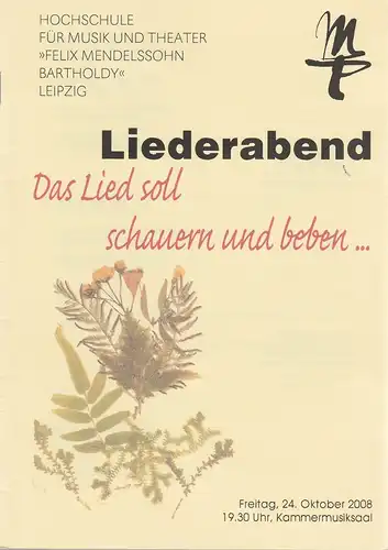 Künstlerisches Betriebsbüro der Hochschule für Musik und Theater Leipzig: Programmheft LIEDERABEND DAS LIED SOLL SCHAUERN UND BEBEN 24. Oktober 2008 Kammermusiksaal. 